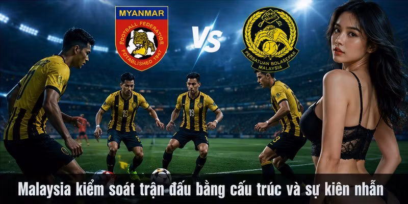 Malaysia kiểm soát trận đấu bằng cấu trúc và sự kiên nhẫn