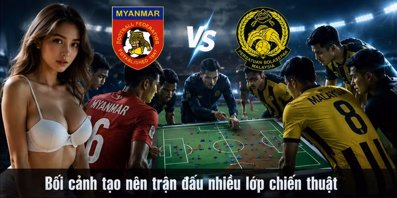 Bối cảnh tạo nên trận đấu nhiều lớp chiến thuật